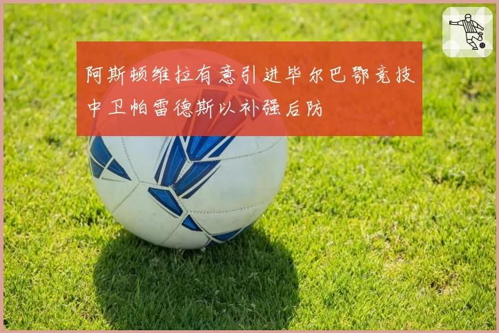 阿斯顿维拉有意引进毕尔巴鄂竞技中卫帕雷德斯以补强后防