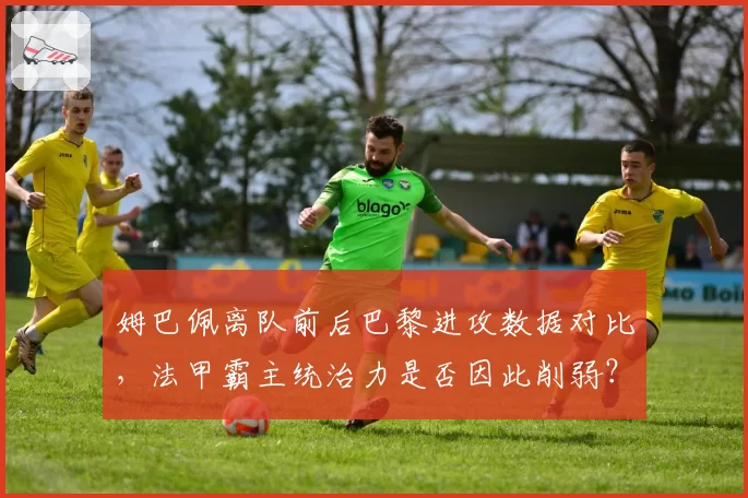 姆巴佩离队前后巴黎进攻数据对比，法甲霸主统治力是否因此削弱？
